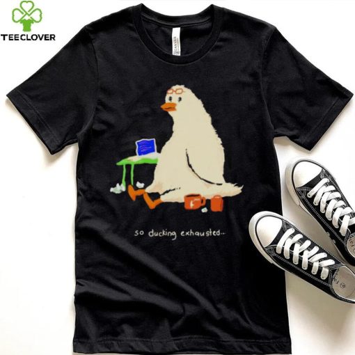 So Ducking Exhausted Hoodie Shirt