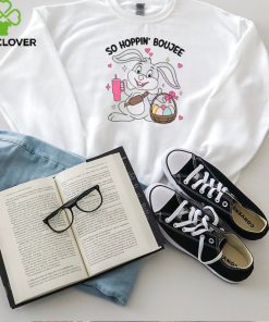 So Hoppin Boujee Cute Easter Bunny hoodie, sweater, longsleeve, shirt v-neck, t-shirt