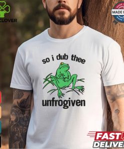 So I Dub Thee Unfrogiven Shirt 1 So I Dub Thee Unfrogiven Shirt