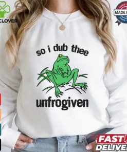 So I Dub Thee Unfrogiven Shirt 2 So I Dub Thee Unfrogiven Shirt
