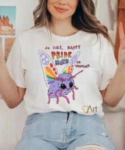 So Like Happy Pride Month Or Whatever Shirt