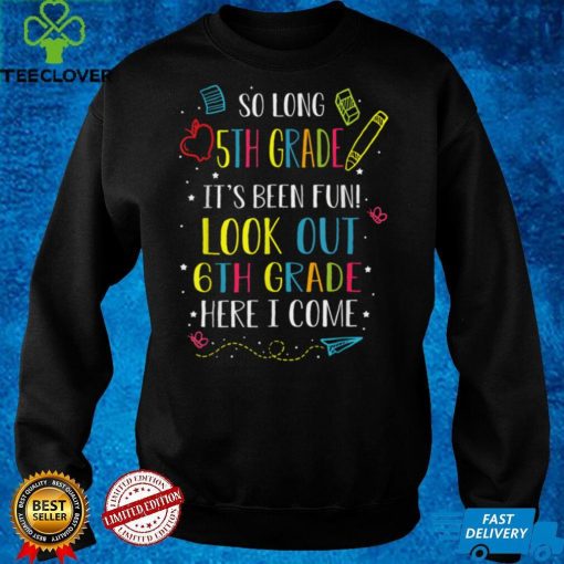 So Long 5th Grade Look Out 6th Grade Here I Come T Shirt