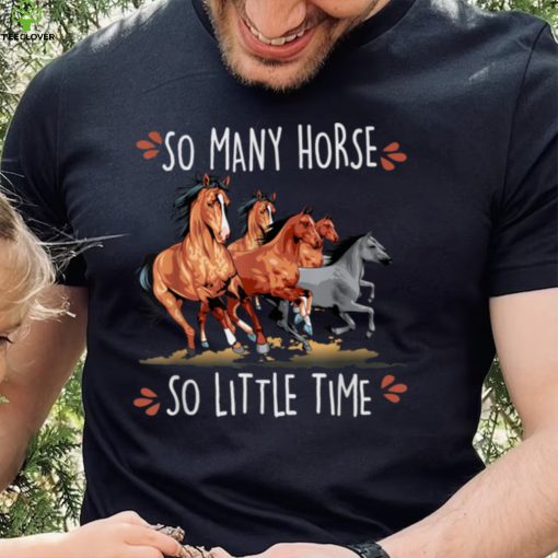 So Many Horse So Little Time Equestrian For Horse Lover T Shirt