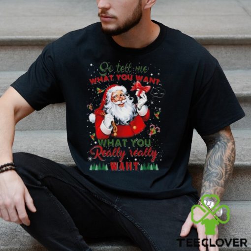 So Tell Me What You Want Santa Claus What You Really Really Want Christmas Sweathoodie, sweater, longsleeve, shirt v-neck, t-shirt