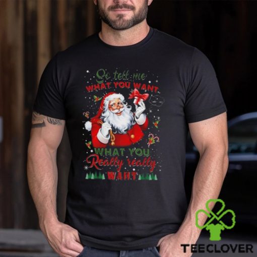 So Tell Me What You Want Santa Claus What You Really Really Want Christmas Sweathoodie, sweater, longsleeve, shirt v-neck, t-shirt