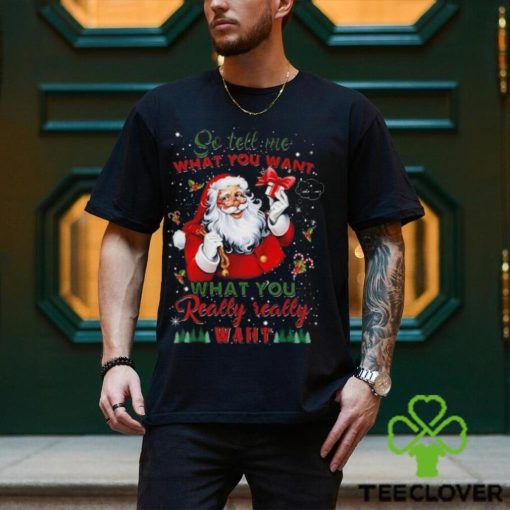 So Tell Me What You Want Santa Claus What You Really Really Want Christmas Sweathoodie, sweater, longsleeve, shirt v-neck, t-shirt