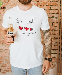 So yeah I’m a gamer funny T shirt