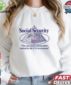 Social Security The Only Ponzi Scheme That’s Backed By The Us Government t shirt