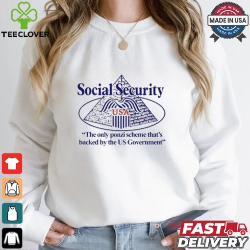 Social Security The Only Ponzi Scheme That’s Backed By The Us Government t shirt