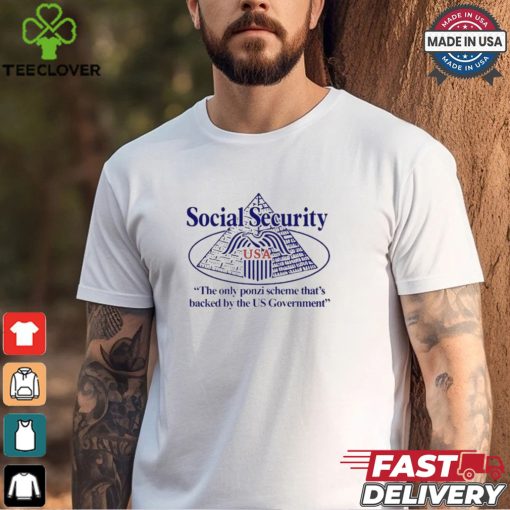 Social Security The Only Ponzi Scheme That’s Backed By The Us Government t shirt
