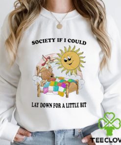 Society If I Could Lay Down For A Little Bit Shirt