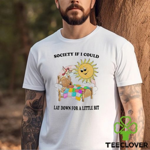 Society If I Could Lay Down For A Little Bit Shirt