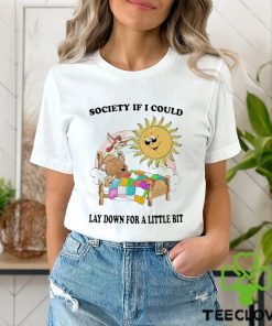 Society If I Could Lay Down For A Little Bit Shirt