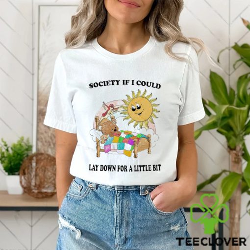 Society If I Could Lay Down For A Little Bit Shirt