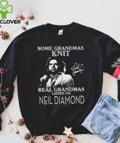 Some Grandmas Knit real Grandmas listen to Neil Diamond signature 2023 shirt
