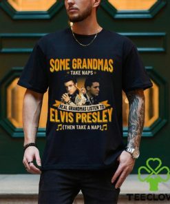 Some Grandmas Take Naps Real Grandmas Listen To Elvis Presley Then Take A Nap T Shirt