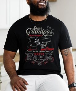 Some Grandpas Play Bingo But Real Grandpas Drive Hot Rods T Shirt