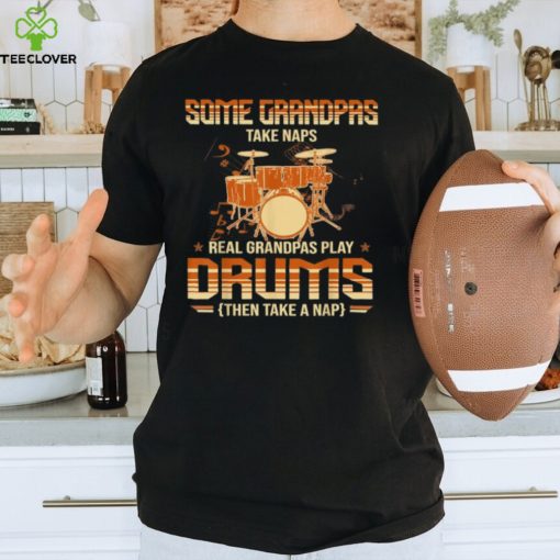 Some Grandpas Take Naps Real Grandpas Play Drums Drummers T Shirt