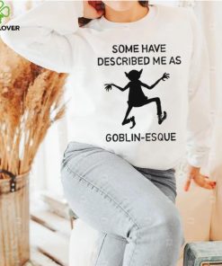 Some Have Described Me As Goblin Esque Long Sleeve Shirt