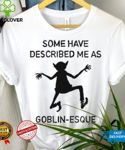Some Have Described Me As Goblin Esque Long Sleeve Shirt 1 Some Have Described Me As Goblin Esque Long Sleeve Shirt