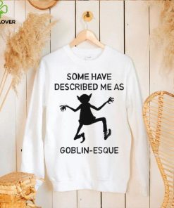 Some Have Described Me As Goblin Esque Long Sleeve Shirt 3 Some Have Described Me As Goblin Esque Long Sleeve Shirt