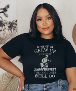 Some Of Us Grew Up Listening To Jimmy Buffett Shirt