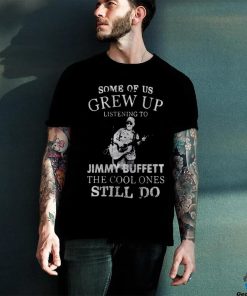 Some Of Us Grew Up Listening To Jimmy Buffett Shirt