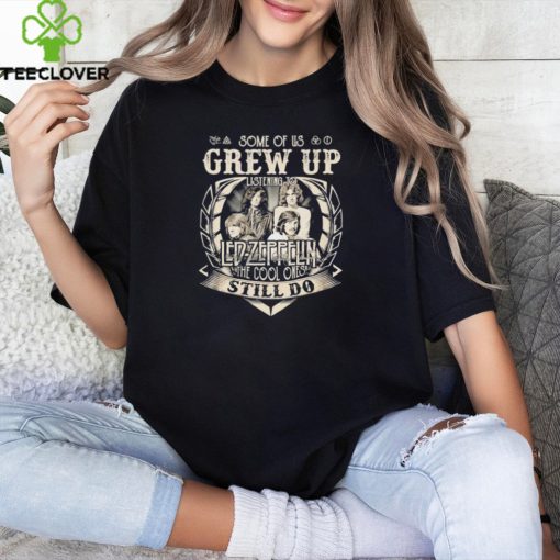 Some Of Us Grew Up Listening To Led Zeppelin The Cool Ones Still Do 2024 Shirt