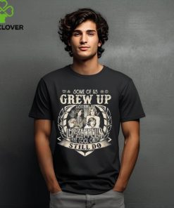 Some Of Us Grew Up Listening To Led Zeppelin The Cool Ones Still Do 2024 Shirt