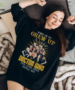 Some Of Us Grew Up Watching Doctor Who The Cool Ones Still Do T Shirt