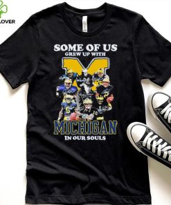 Some Of Us Grew Up With Michigan Wolverines In Our Souls Signatures Shirt