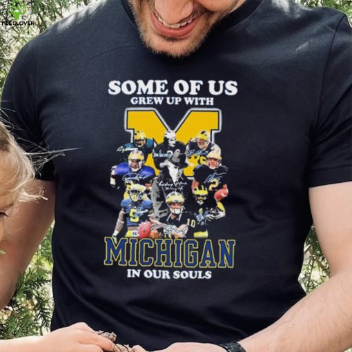 Some Of Us Grew Up With Michigan Wolverines In Our Souls Signatures Shirt