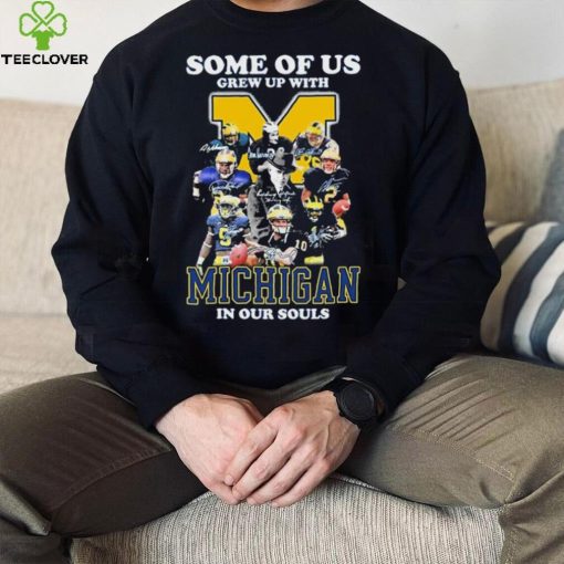 Some Of Us Grew Up With Michigan Wolverines In Our Souls Signatures Shirt