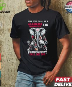 Some People Call Me A Alabama Crimson Tide Fan The Most Important Call Me Dad Shirt