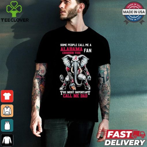 Some People Call Me A Alabama Crimson Tide Fan The Most Important Call Me Dad Shirt