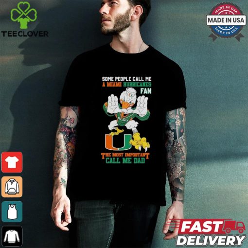 Some People Call Me A Miami Hurricanes Fan The Most Important Call Me Dad Shirt