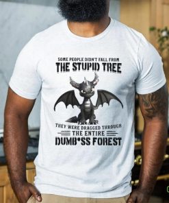 Some People Didn_t Fall From The Stupid Tree They Were Dragged Through The Entire Dumbass Forest Classic T Shirt 1 Some People Didn_t Fall From The Stupid Tree They Were Dragged Through The Entire Dumbass Forest Classic T Shirt