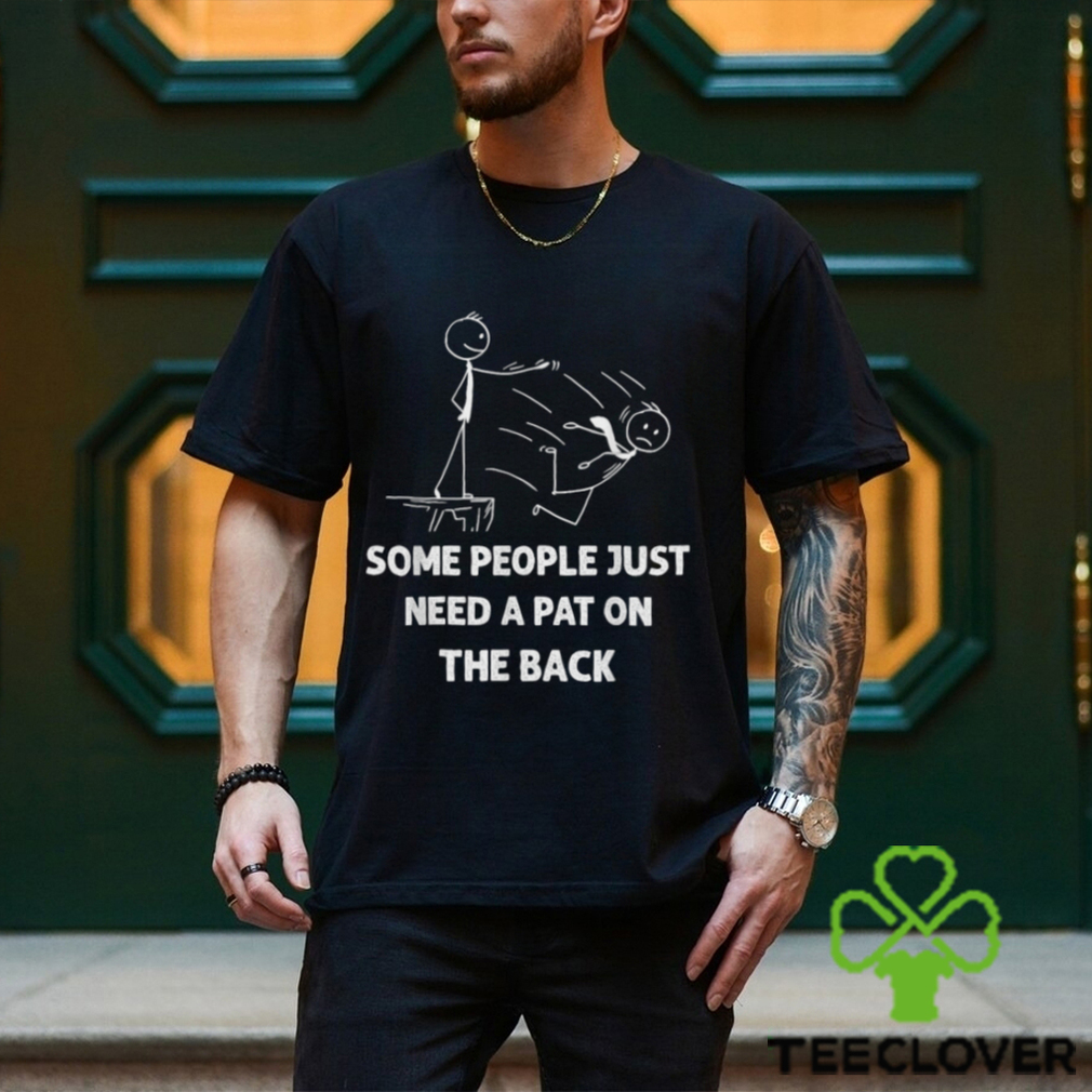 Some People Just Need A Pat On The Back T shirt Some People Just Need A Pat On The Back T shirt