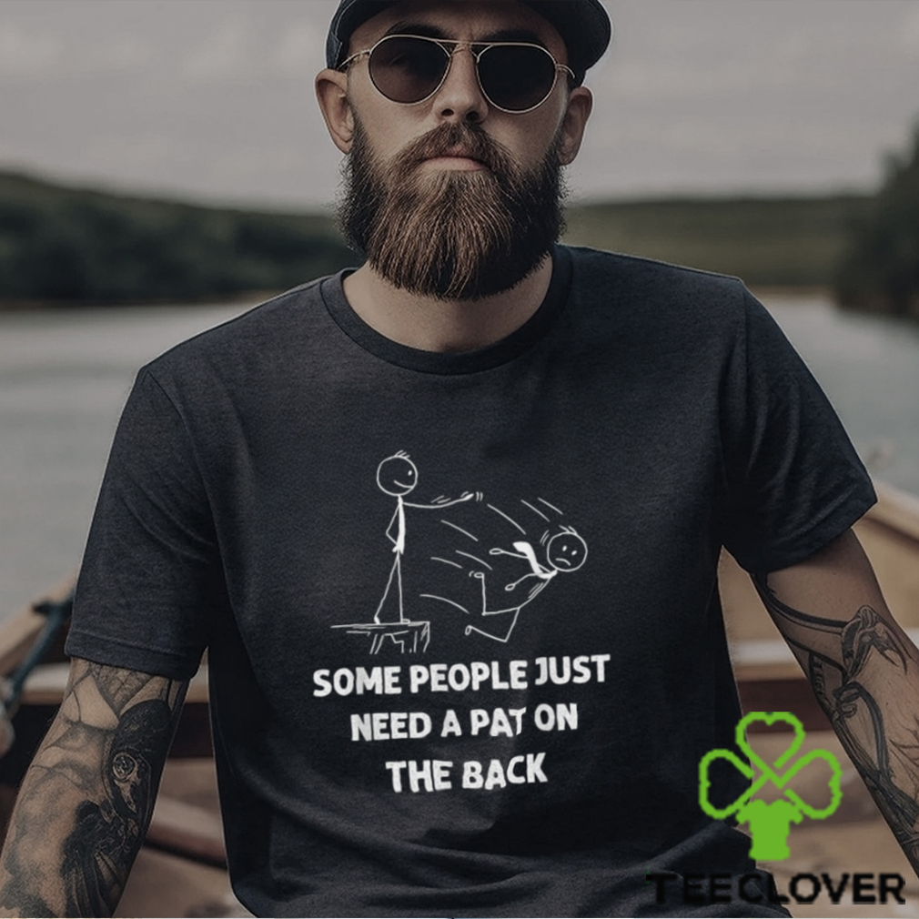 Some People Just Need A Pat On The Back T shirt Some People Just Need A Pat On The Back T shirt