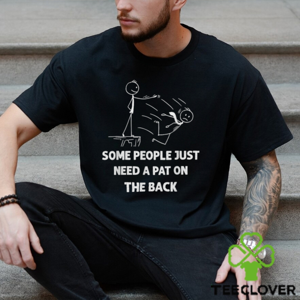 Some People Just Need A Pat On The Back T shirt Some People Just Need A Pat On The Back T shirt