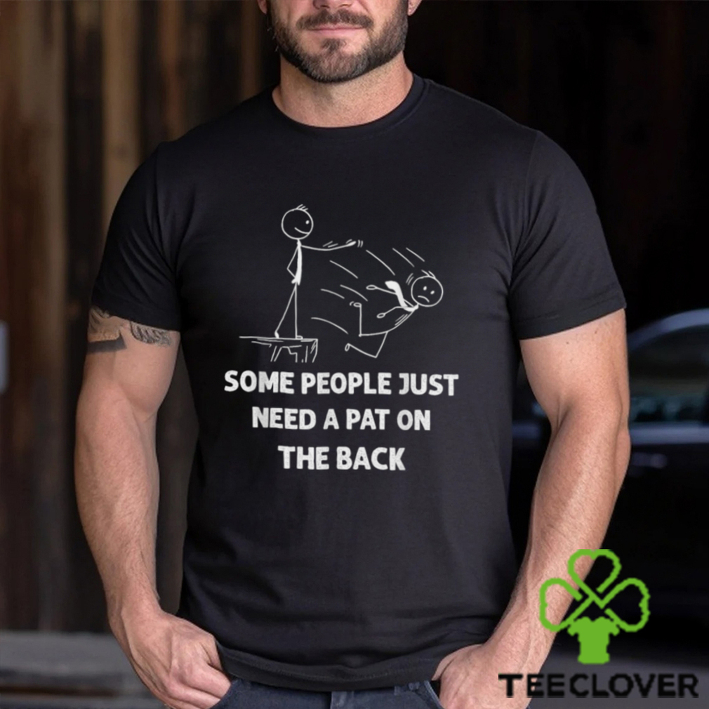 Some People Just Need A Pat On The Back T shirt Some People Just Need A Pat On The Back T shirt