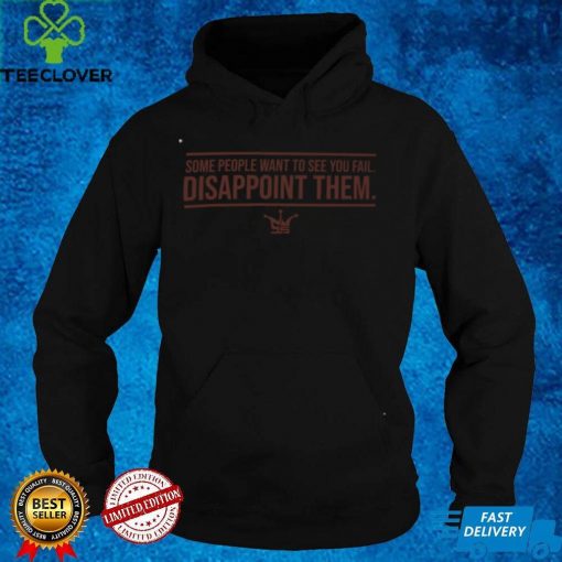 Some People With To See You Fail Disappoint Them Shirt