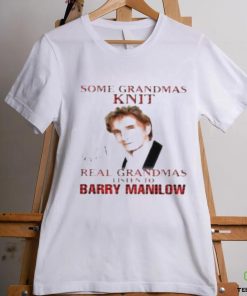 Some grandmas knit real grandmas listen to Barry Manilow signature shirt 1 Some grandmas knit real grandmas listen to Barry Manilow signature shirt