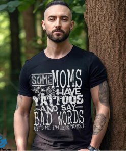 Some moms have tattoos and say bad words it’s me I’m some moms hoodie, sweater, longsleeve, shirt v-neck, t-shirt