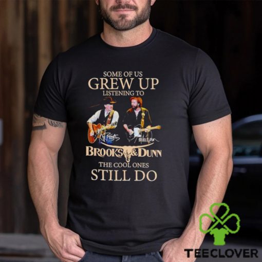 Some of us grew up listening to Brooks and Dunn the cool ones still do shirt