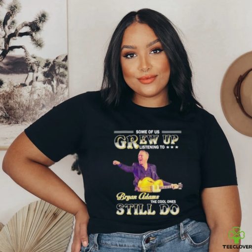 Some of us grew up listening to Bryan Adams the cool ones still do shirt