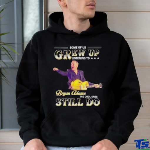 Some of us grew up listening to Bryan Adams the cool ones still do shirt