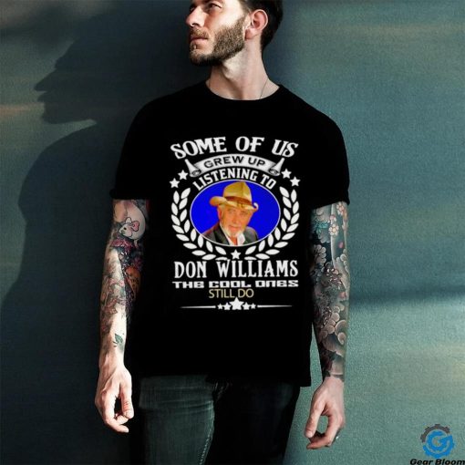 Some of us grew up listening to Don Williams the cool ones still do hoodie, sweater, longsleeve, shirt v-neck, t-shirtSome of us grew up listening to Don Williams the cool ones still do hoodie, sweater, longsleeve, shirt v-neck, t-shirt