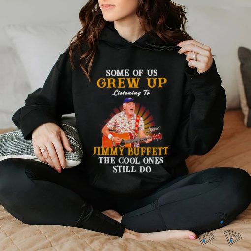 Some of us grew up listening to Jimmy Buffett the cool ones still do shirt