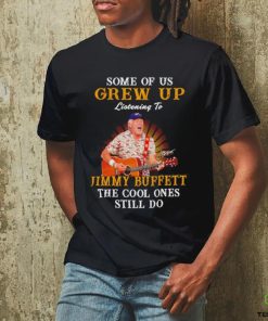 Some of us grew up listening to Jimmy Buffett the cool ones still do shirt